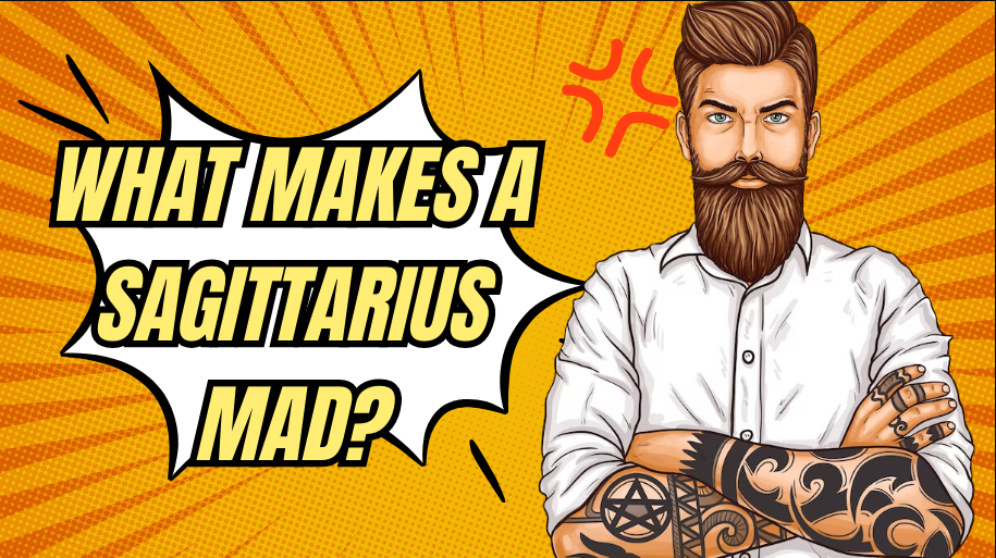 What Makes A Sagittarius Mad?